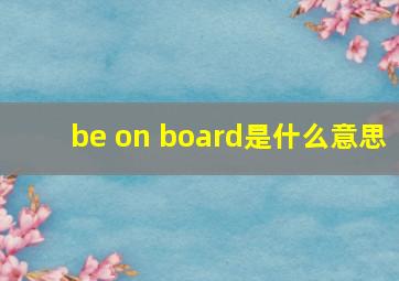 be on board是什么意思